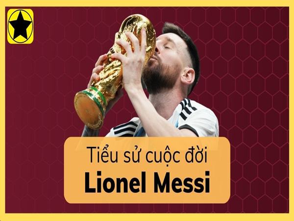 Tiểu sử Lionel Messi – Đôi nét về thần đồng bóng đá mọi thời đại