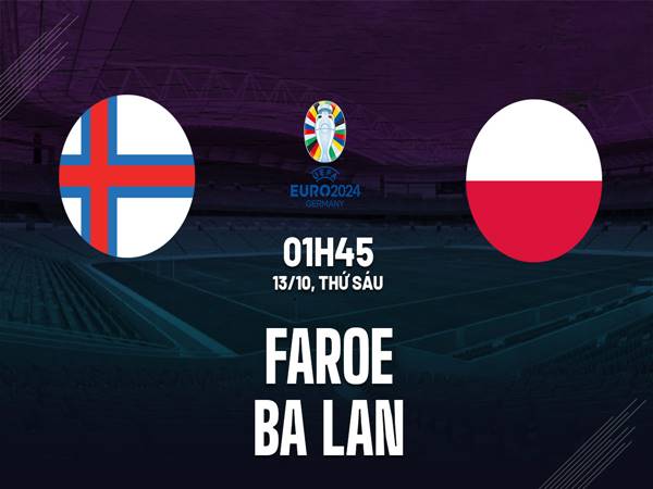 Nhận định Faroe vs Ba Lan, 01h45 ngày 13/10