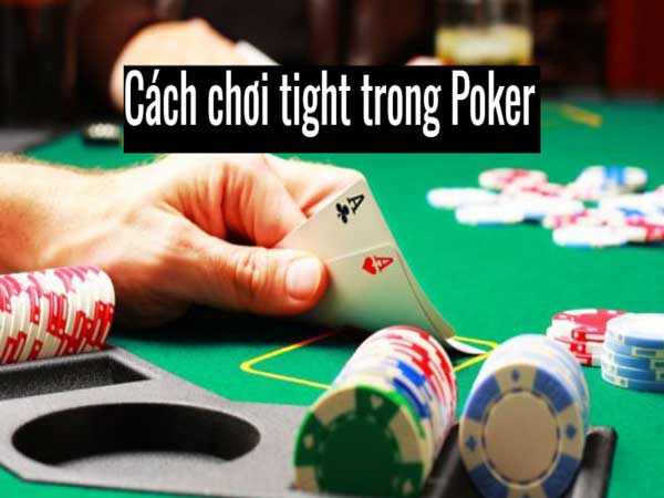 Cách Chơi Tight Trong Poker Đạt Chiến Thắng Tuyệt Đối