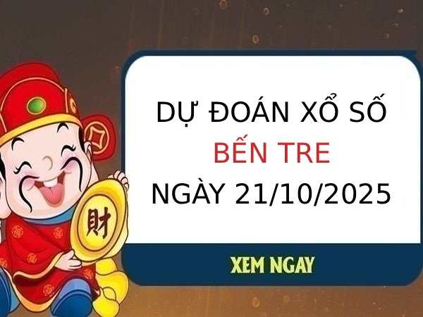 Dự đoán xổ số Bến Tre ngày 21/10/2025 thứ 3 chuẩn nhất