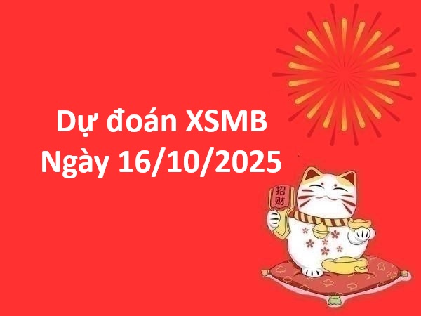 Dự đoán XSMB ngày 16/10/2025 gợi ý bộ số đẹp thứ 6