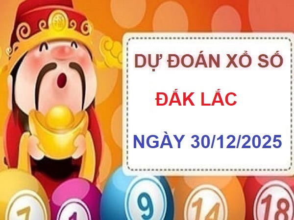 Tham khảo thần tài dự đoán xs Đăk Lắc 30/12/2025 chính xác