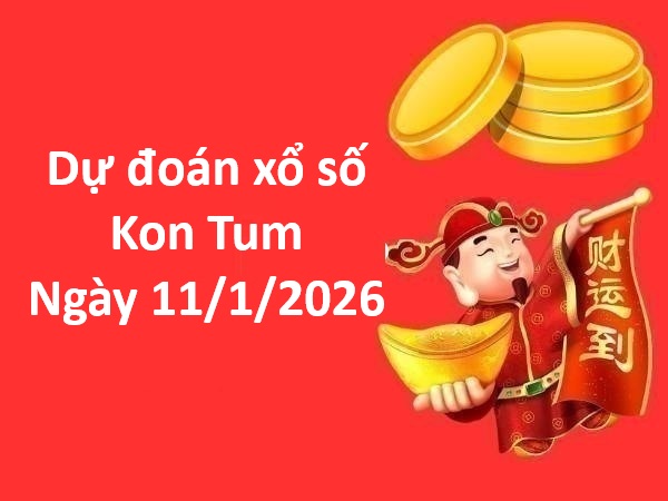 Dự đoán xổ số Kon Tum ngày 11 tháng 1 siêu chuẩn hôm nay