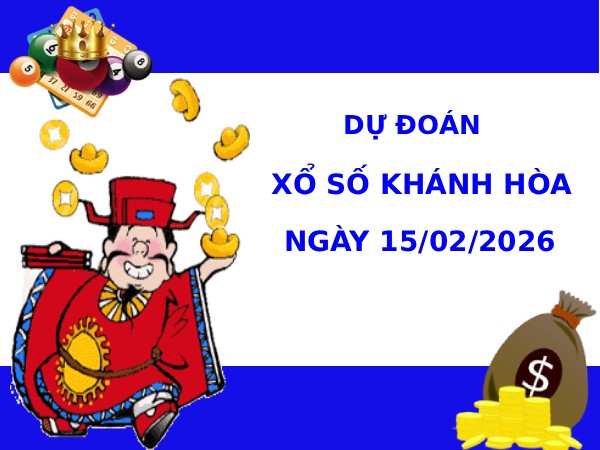 Dự đoán xổ số Khánh Hòa ngày 15/2/2026 chính xác