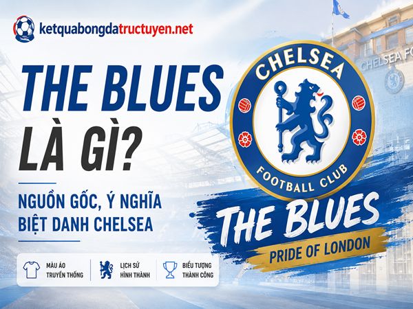 The Blues là gì? Nguồn gốc, ý nghĩa biệt danh Chelsea