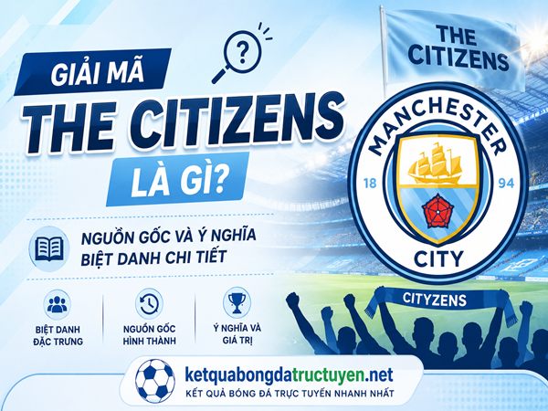Giải mã The Citizens là gì? Nguồn gốc biệt danh chi tiết